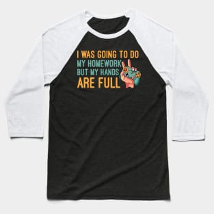 I Was Going To Do My Homework But My Hands Are Full, Funny Gaming Lover Baseball T-Shirt